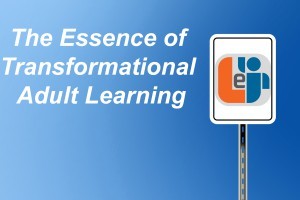 The Essence of Transformational Adult Learning