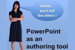 PowerPoint As An Authoring Tool: Use This Great Tool, But Don’t Tell The Others!