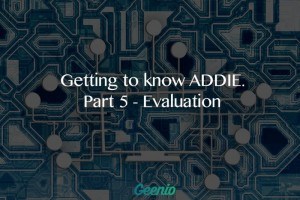 Getting To Know ADDIE: Part 5 – Evaluation