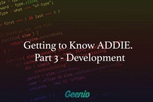 Getting To Know ADDIE: Part 3 - Development