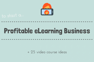 What It Takes To Kick Off An eLearning Business (+ 25 Video Course Ideas)