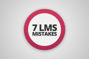 7 LMS Mistakes To Avoid