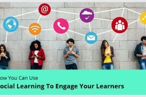 How You Can Use Social Learning To Engage Your Learners