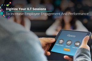 Digitize Your Instructor-Led Training Sessions To Increase Employee Engagement And Performance