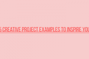 5-creative-project-examples-to-inspire-you