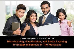 3 Killer Examples On How You Can Use Microlearning, Gamification, And Social Learning To Engage Millennials In The Workplace